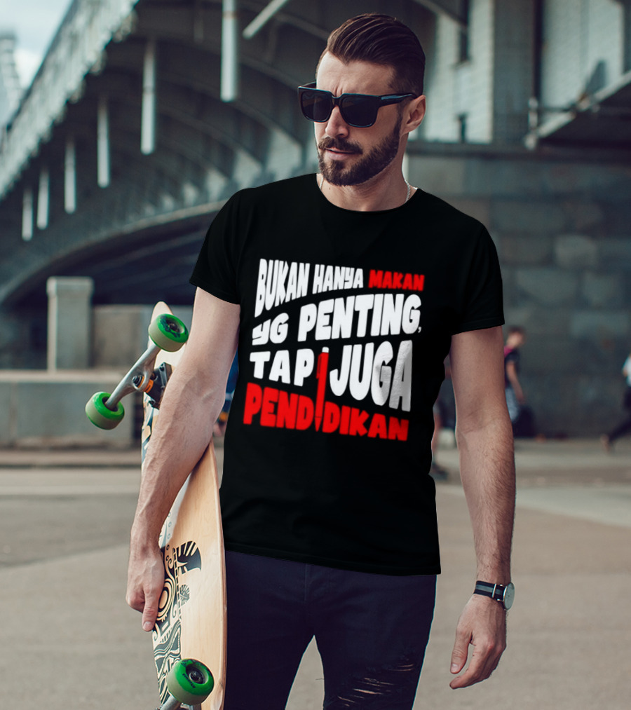 Bukan Hanya Makan Yg Penting Tapi Juga Pendidikan T-Shirt