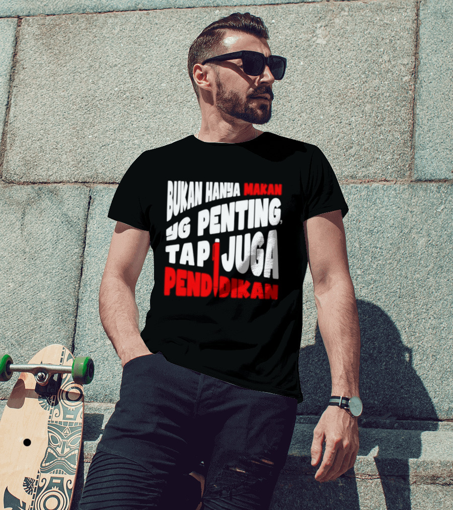 Bukan Hanya Makan Yg Penting Tapi Juga Pendidikan T-Shirt