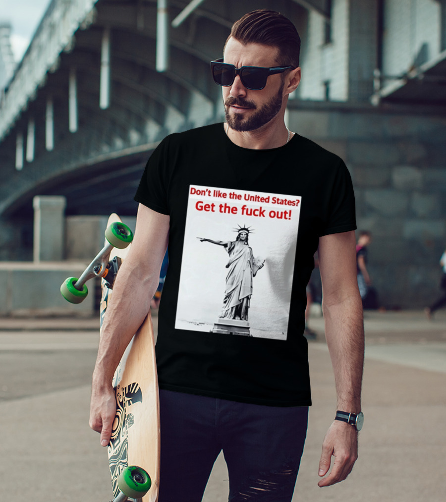 Don't Like The United States Get The Fck Out Statue Of Liberty Message T-Shirt