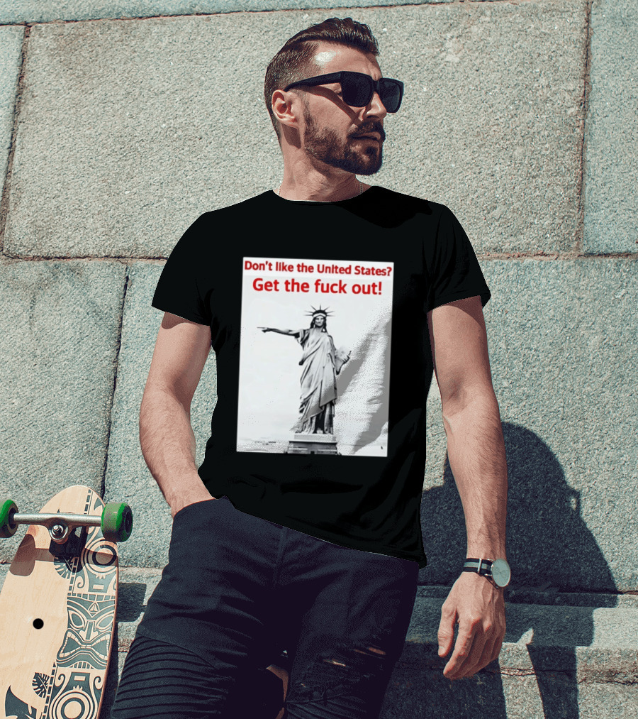 Don't Like The United States Get The Fck Out Statue Of Liberty Message T-Shirt