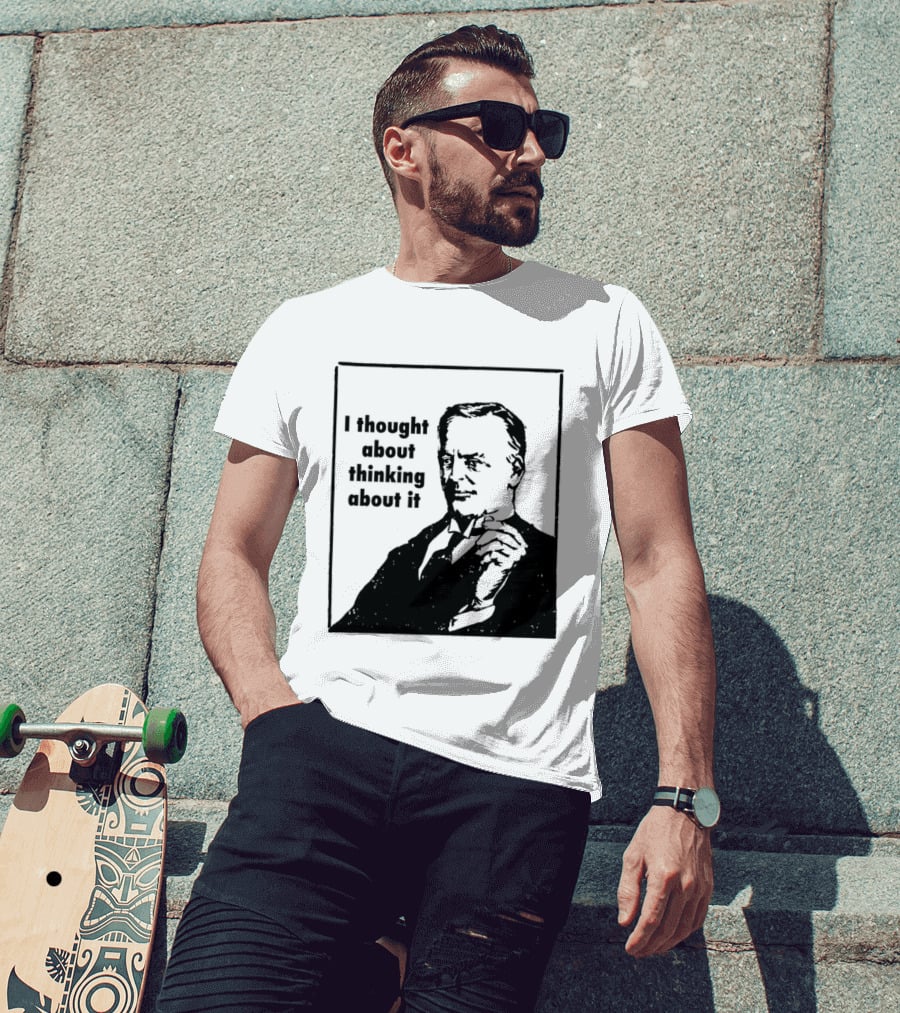 I Thought About Thinking About It T-Shirt