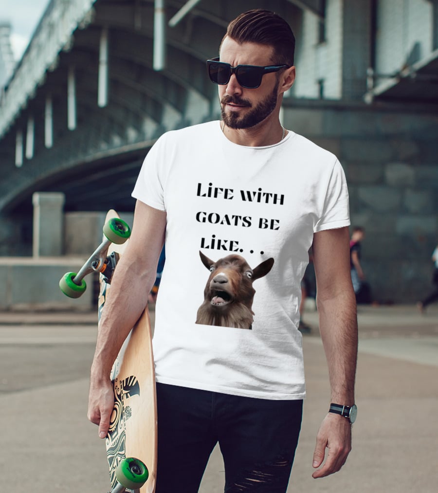 Life With Goats Be Like Funny Goat Expression T-Shirt