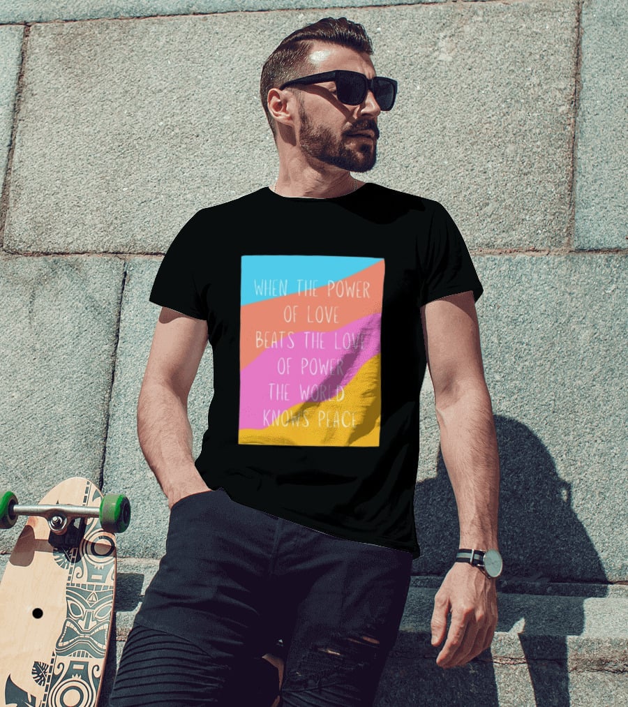 When The Power Of Love Beats The Love Of Power The World Knows Peace Retro Vibes T-Shirt