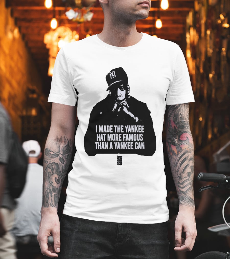 Jay Z I Made The Yankee Hat More Famous Than A Yankee Can T-Shirt