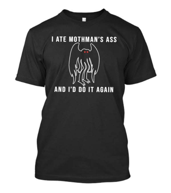 I Ate Mothman's Ass And I'd Do It Again T-Shirt
