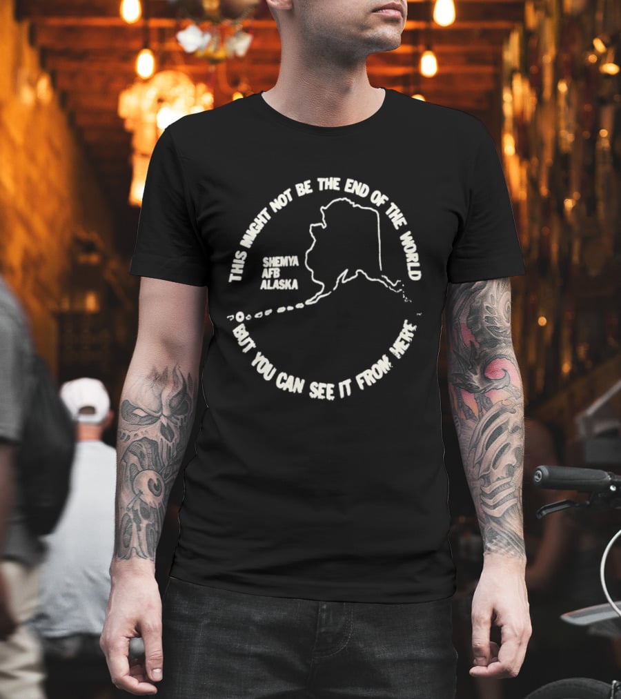 This Might Not Be The End Of The World But You Can See It From Here Shemya Afb Alaska Map T-Shirt