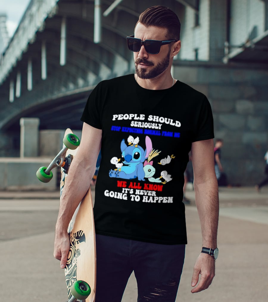 Stitch People Should Seriously Stop Expecting Normal We All Know It's Never Going To Happen T-Shirt