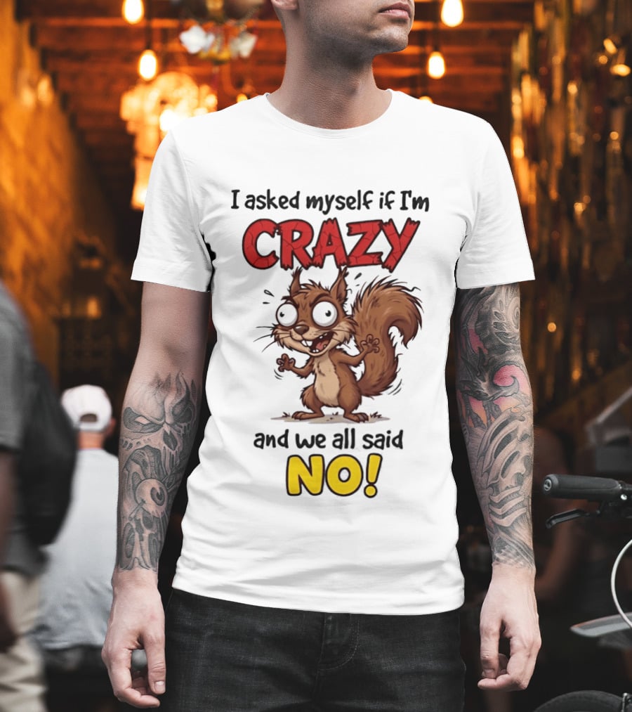 Squirrel I Asked Myself If I'm Crazy We All Said No T-Shirt