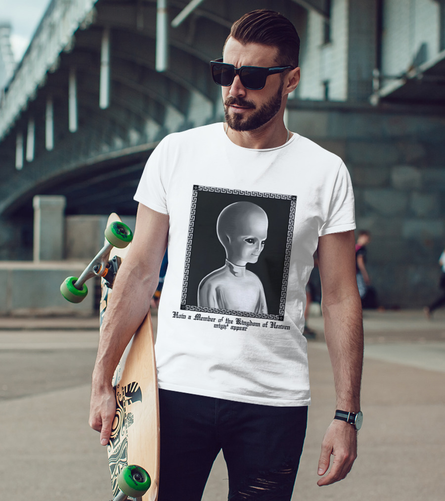 How A Member Of The Kingdom Of Heaven Might Appear Alien T-Shirt