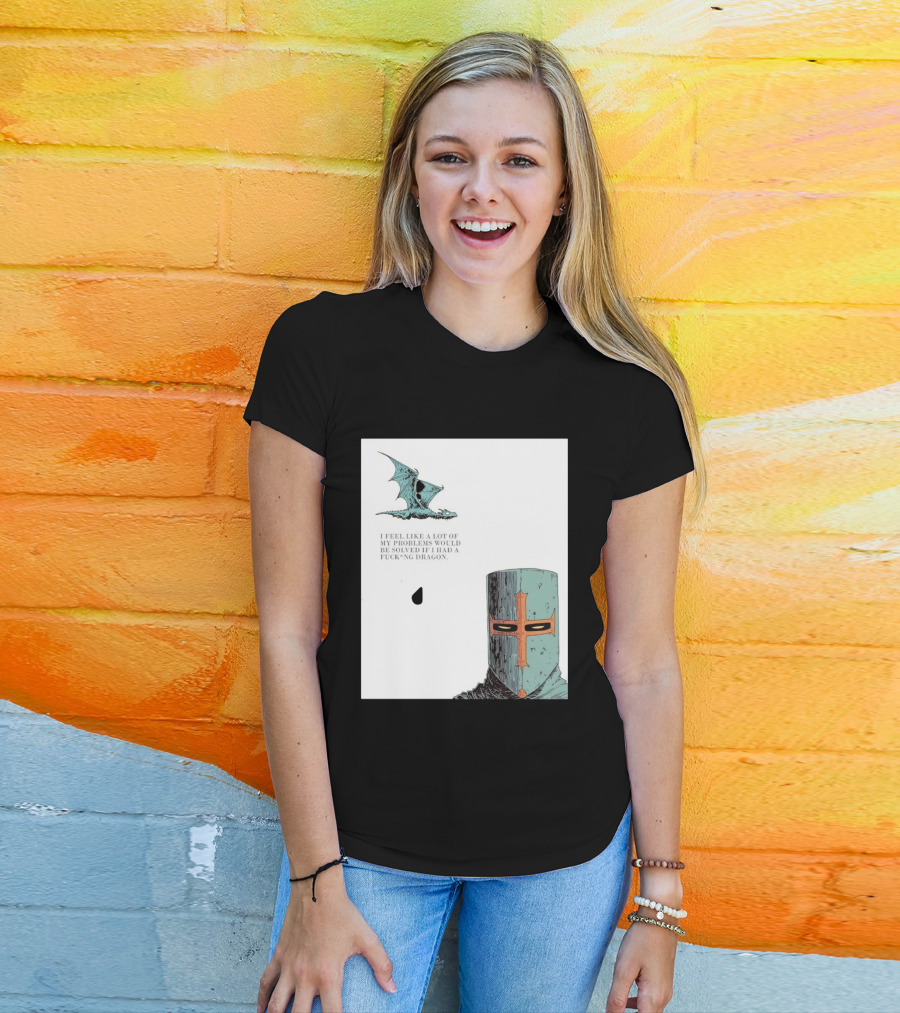 Knight Crusader I Feel Like A Lot Of My Problems Would Be Solved If I Had A Dragon T-Shirt