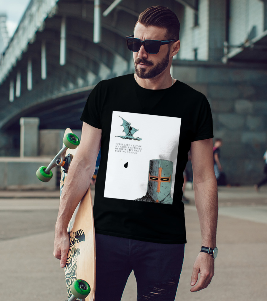 Knight Crusader I Feel Like A Lot Of My Problems Would Be Solved If I Had A Dragon T-Shirt