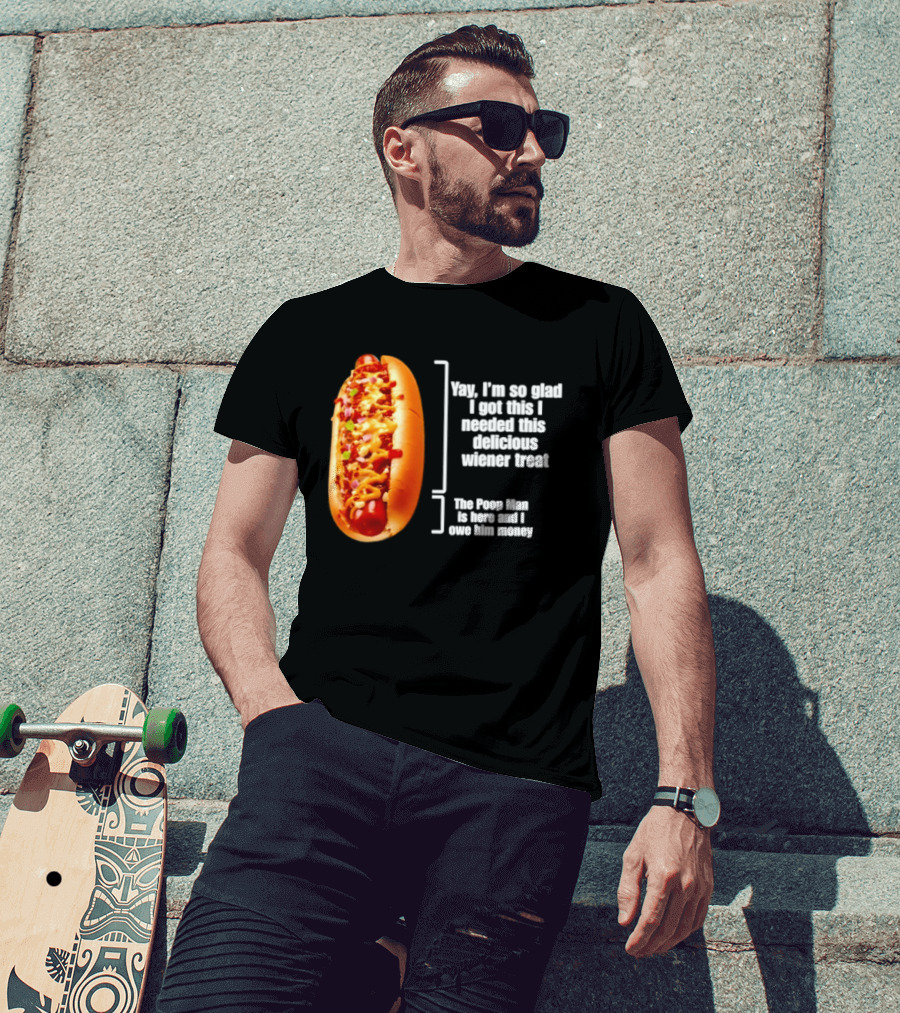 Love That Hot Dog Until It Doesn't Love You Yep I'm So Glad I Got This I Needed This Delicious Wiener Treat The Pizza Man Is Here Can I Give Him Money T-Shirt