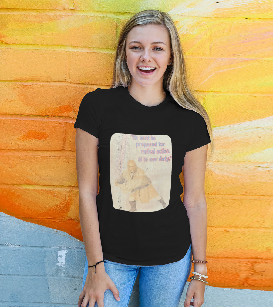 Mace Windu Star Wars We Must Be Prepared For Radical Action It Is Our Duty T-Shirt