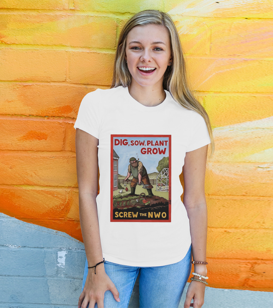 DIG SOW PLANT GROW SCREW THE NWO Homesteading Independence Gardening T-Shirt