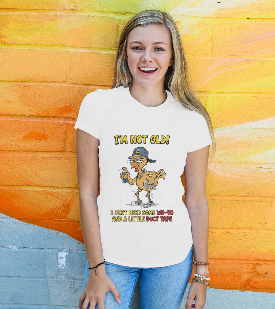 I'm Not Old I Just Need Some WD 40 And A Little Duct Tape Chicken T-Shirt
