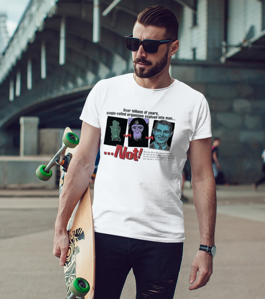 Over Billions Of Years Single Celled Organisms Evolved Into Man Not Real God Creator Designer T-Shirt