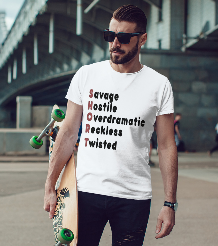 SHORT Savage Hostile Overdramatic Reckless Twisted T-Shirt