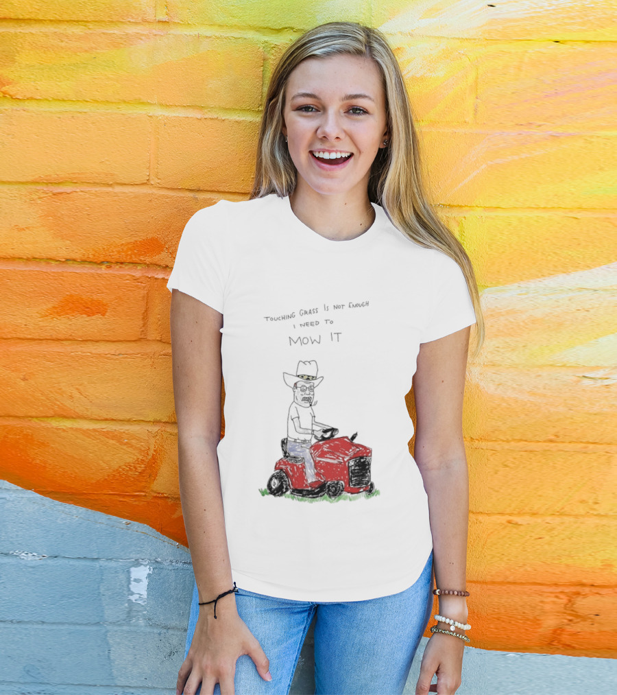 Hank Hill Touching Grass Is Not Enough I Need To Mow It Mower Scene T-Shirt
