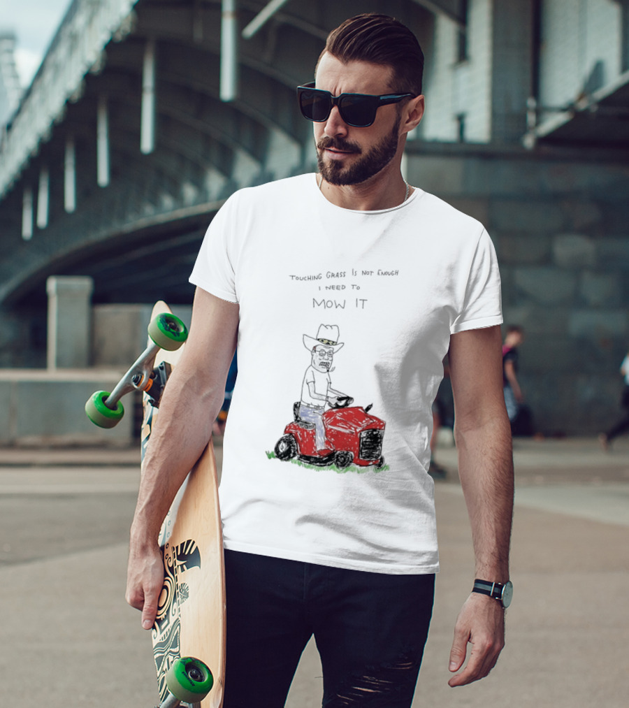 Hank Hill Touching Grass Is Not Enough I Need To Mow It Mower Scene T-Shirt