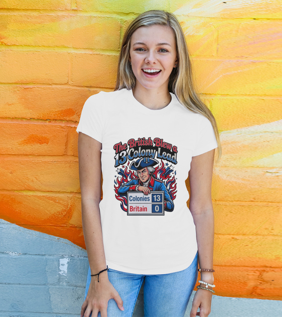 The British Blew A 13 Colony Lead Colonies 13 Britain 0 T-Shirt