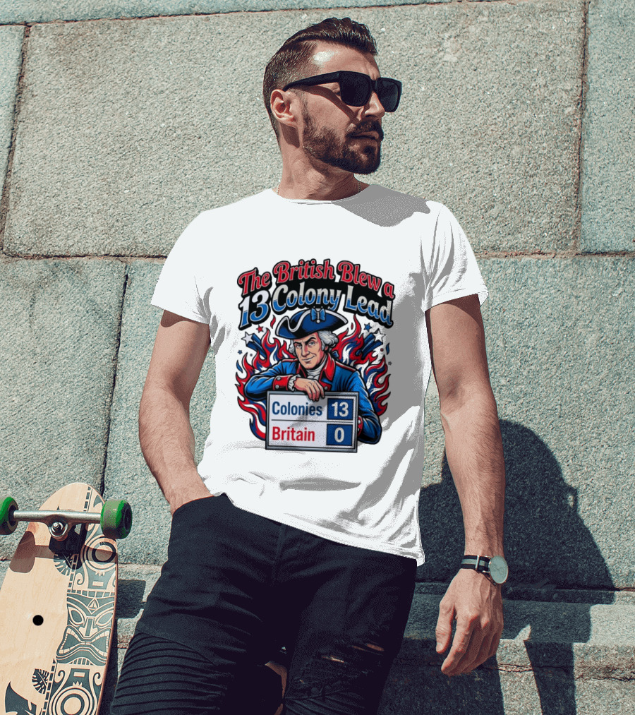 The British Blew A 13 Colony Lead Colonies 13 Britain 0 T-Shirt