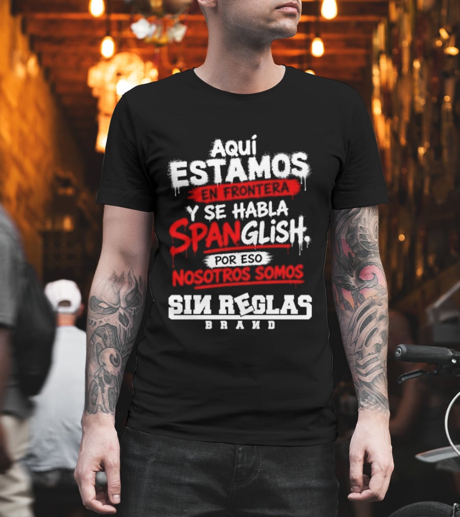 Aquí Estamos En Frontera Se Habla Spanglish Por Eso Somos Sin Reglas Brand T-Shirt