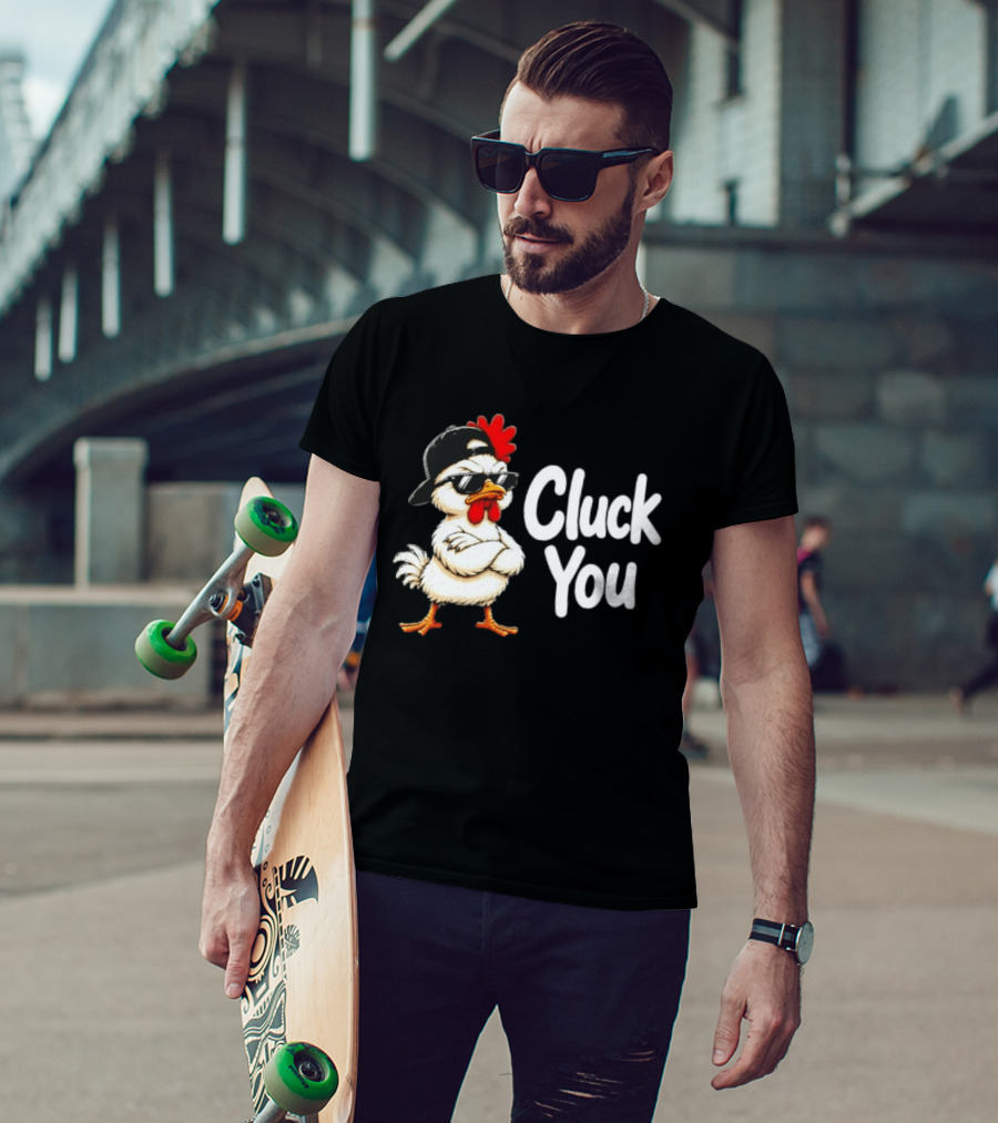 Cluck You Funny Chicken Wearing Cool Sunglasses And Hat Attitude T-Shirt