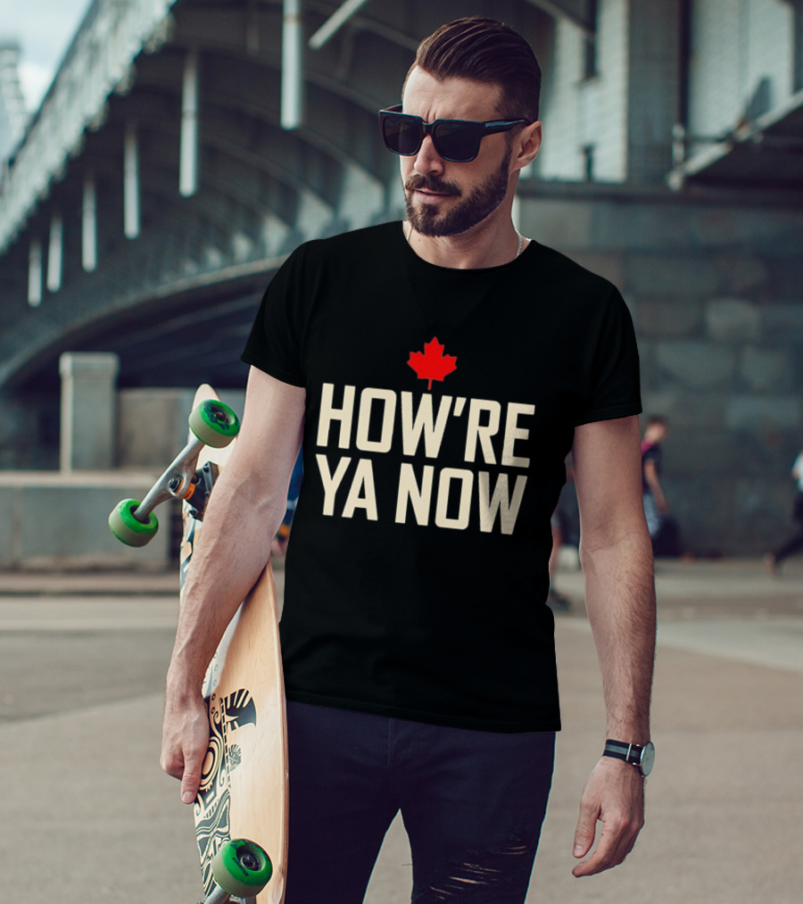 How're Ya Now Canadian Maple Leaf Phrase T-Shirt