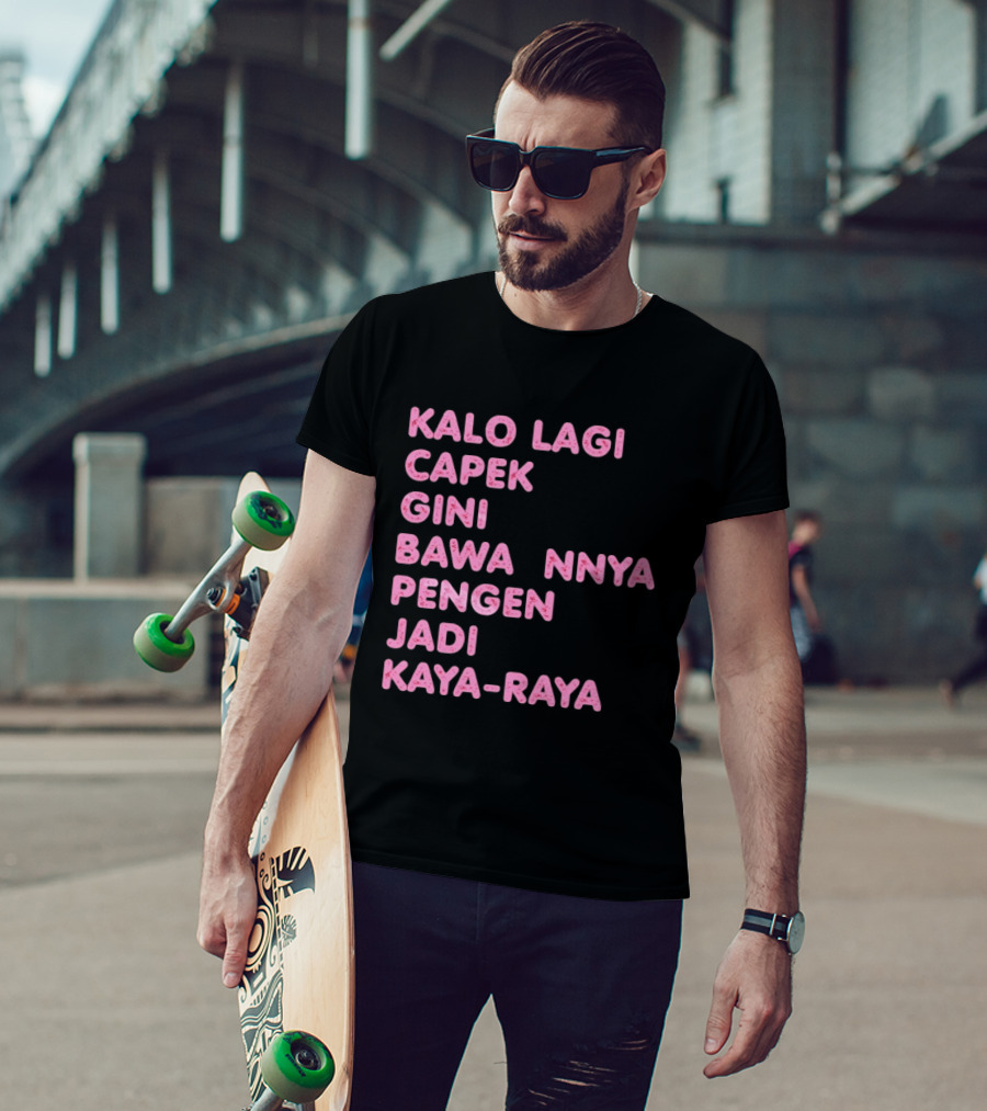 Kalo Lagi Capek Gini Bawaannya Pengen Jadi Kaya Raya T-Shirt