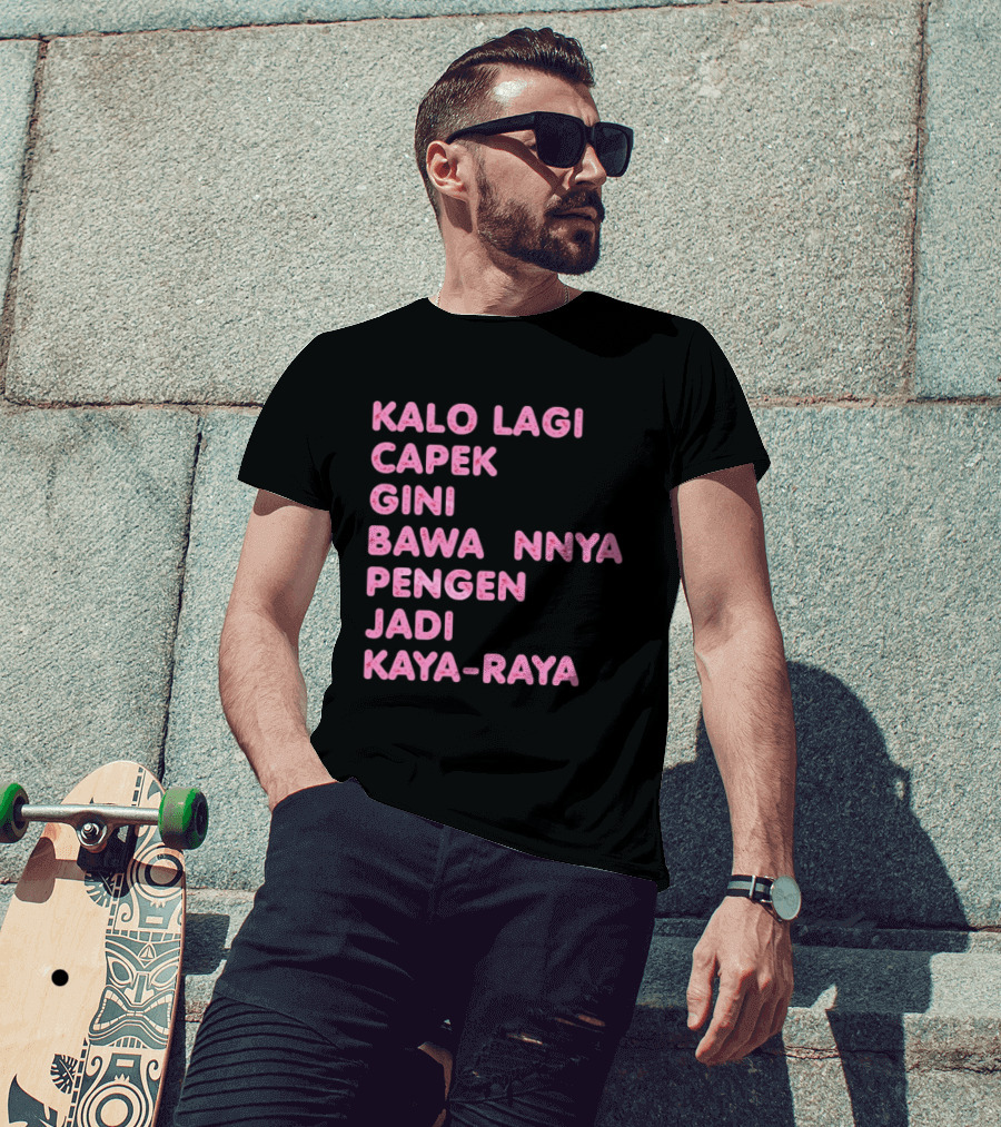 Kalo Lagi Capek Gini Bawaannya Pengen Jadi Kaya Raya T-Shirt