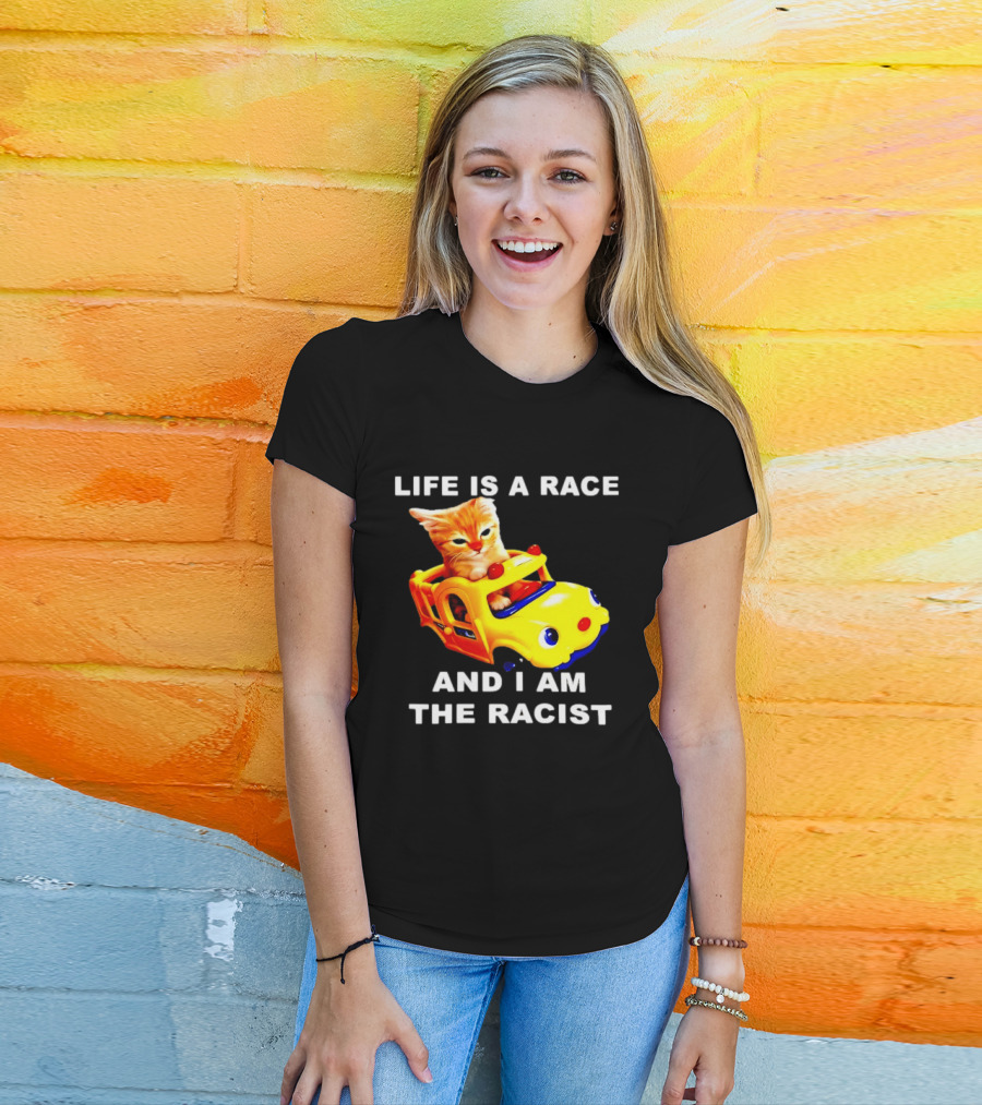 Life Is A Race And I Am The Racist Cat T-Shirt