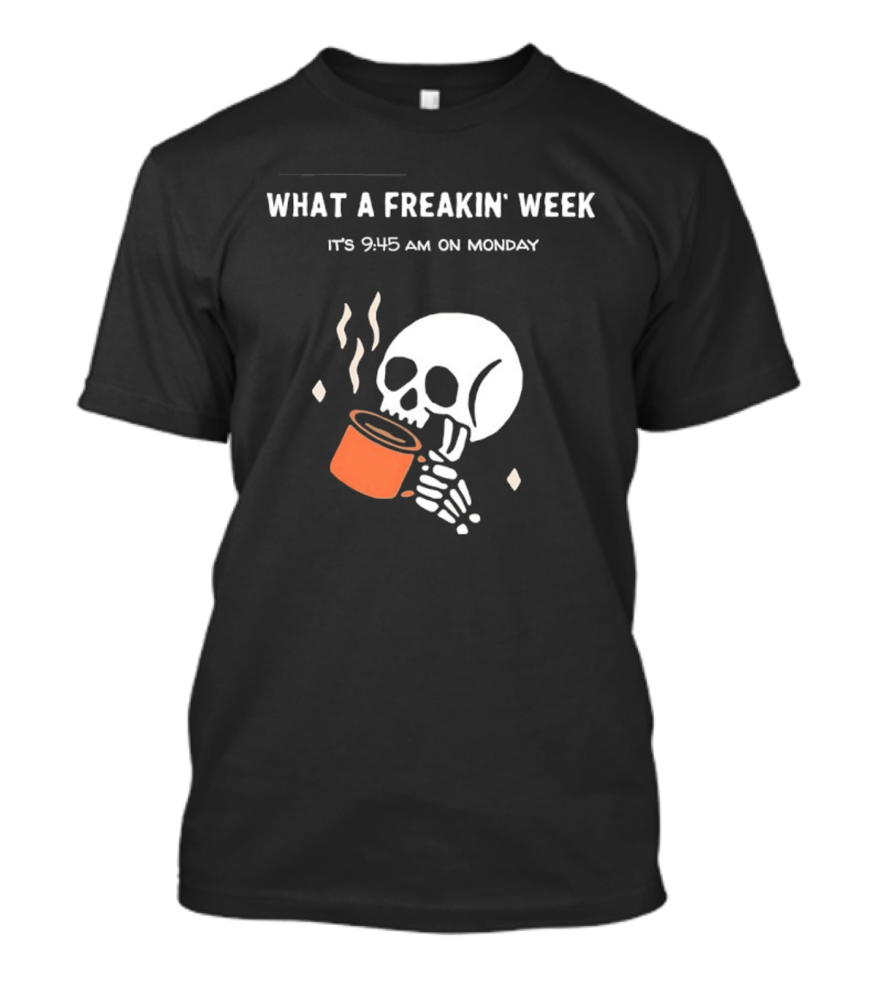 What A Freakin' Week 9 45 AM Monday Skull Skeleton Drinking Coffee T-Shirt
