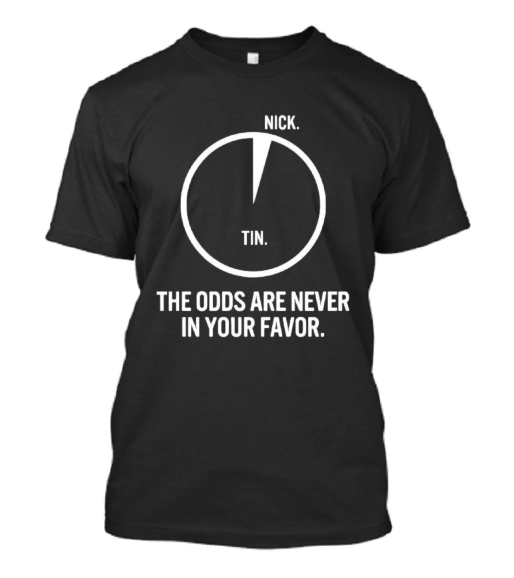 Nick Tin The Odds Are Never In Your Favor Circle Pie Chart T-Shirt
