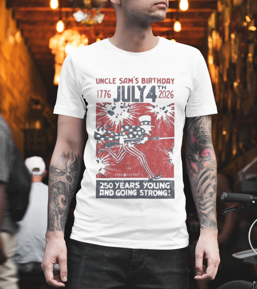 Uncle Sam's Birthday July 4th 1776 To 2026 Zero Foxtrot 250 Years Young And Going Strong T-Shirt
