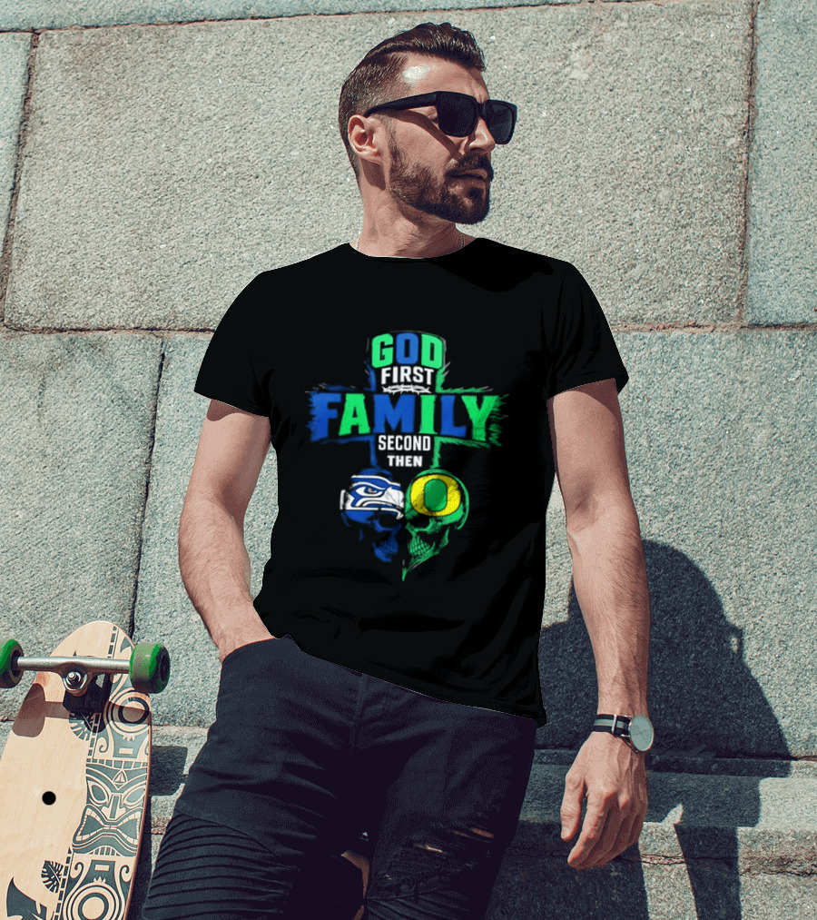 God First Family Second Then Seattle Seahawks Oregon Ducks T-Shirt
