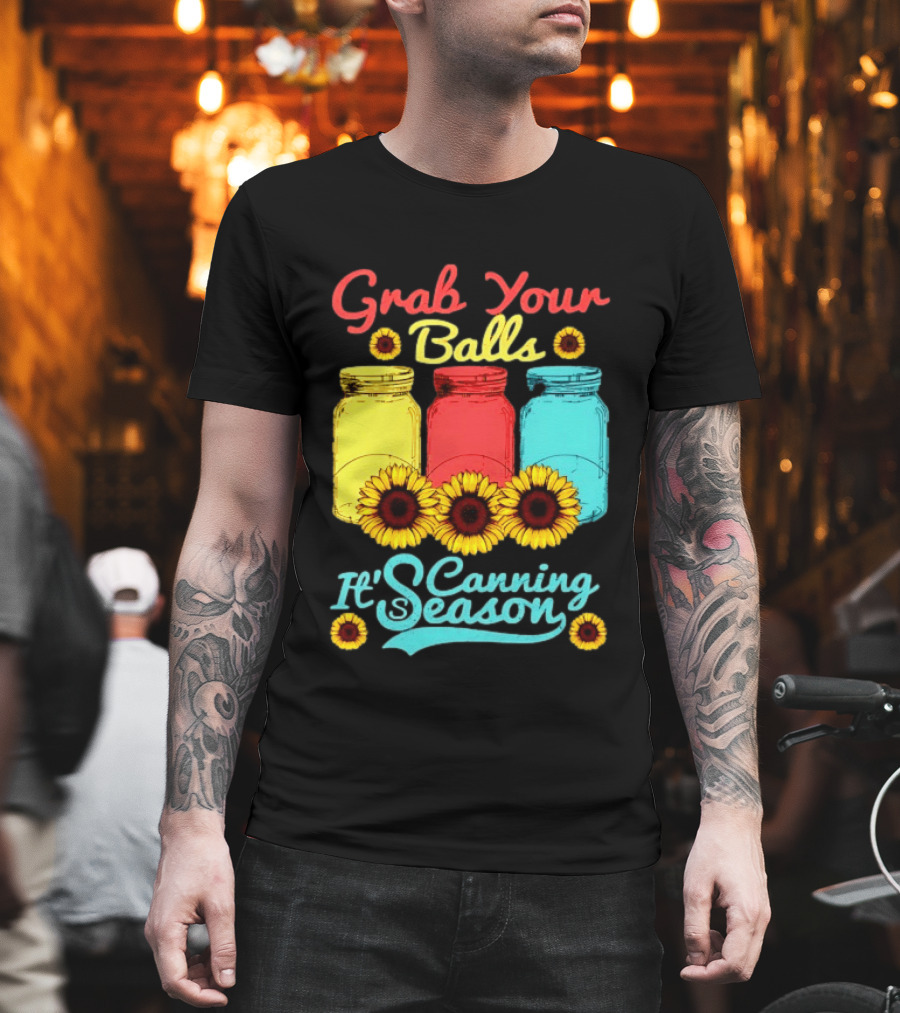 Grab Your Balls Canning Season Mason Jars Sunflowers T-Shirt