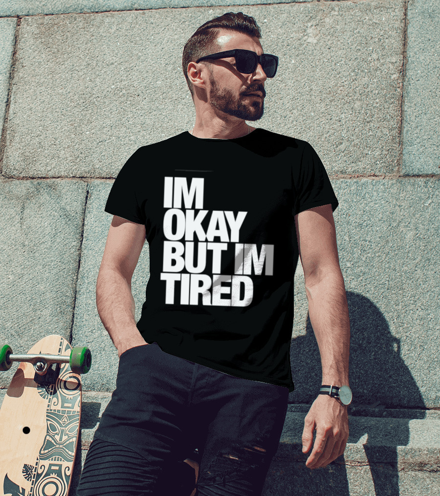 Im Okay But Im Tired T-Shirt