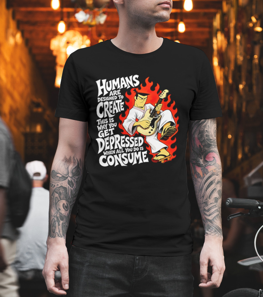 Humans Are Designed To Create Samurai Jack Gets Depressed When All You Do Is Consume T-Shirt