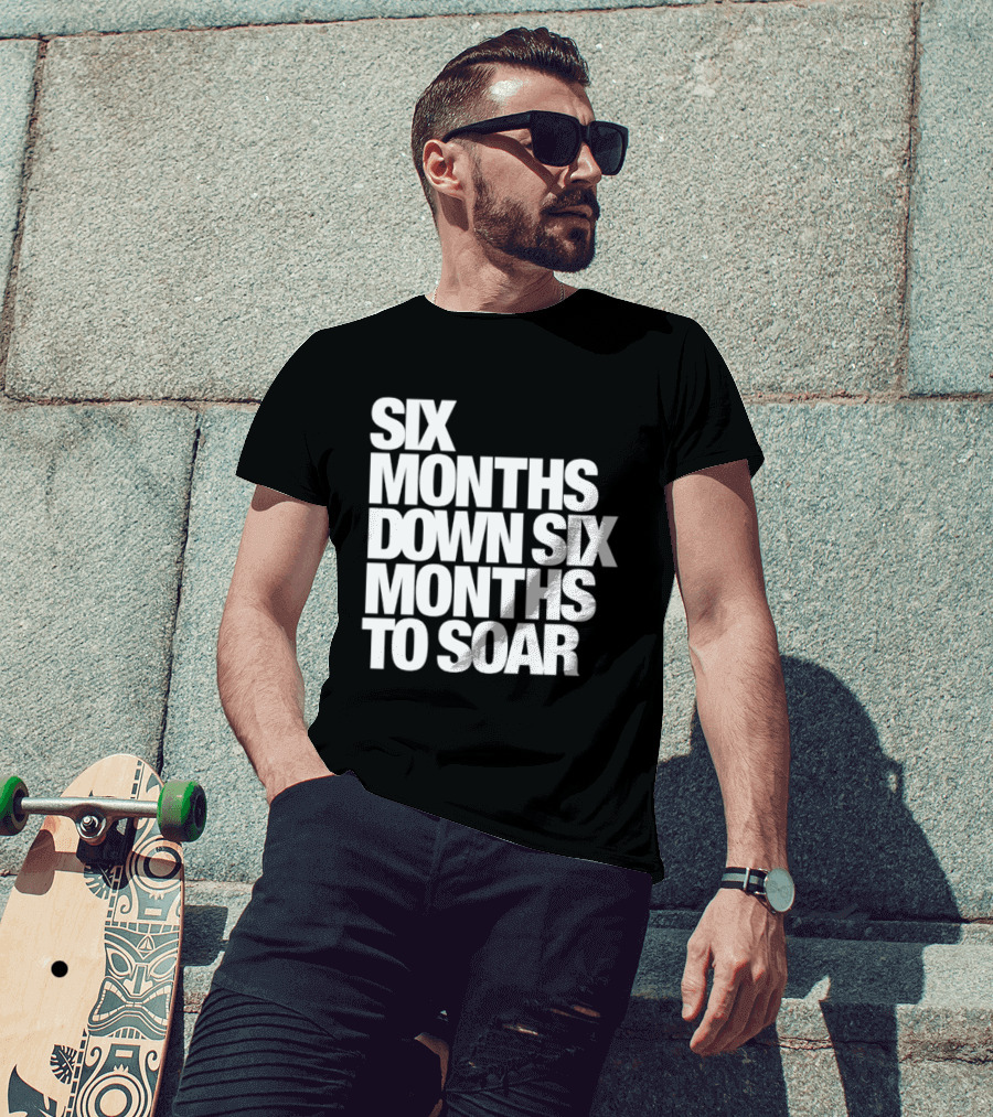 Six Months Down Six Months To Soar T-Shirt
