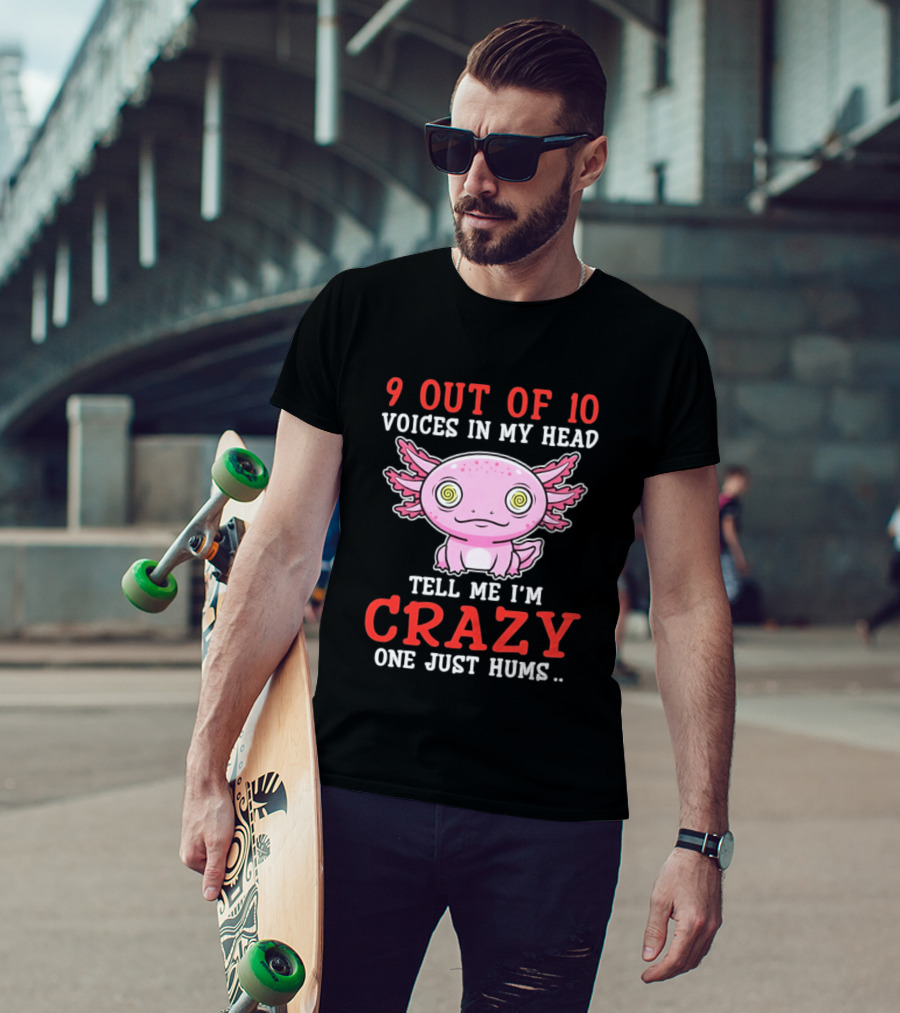 9 Out Of 10 Voices In My Head Tell Me I'm Crazy One Just Hums Axolotl T-Shirt