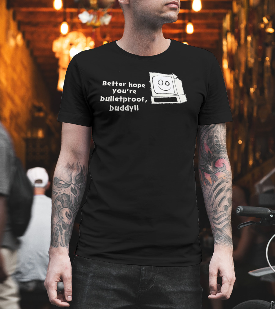 Better Hope You’re Bulletproof Buddy T-Shirt