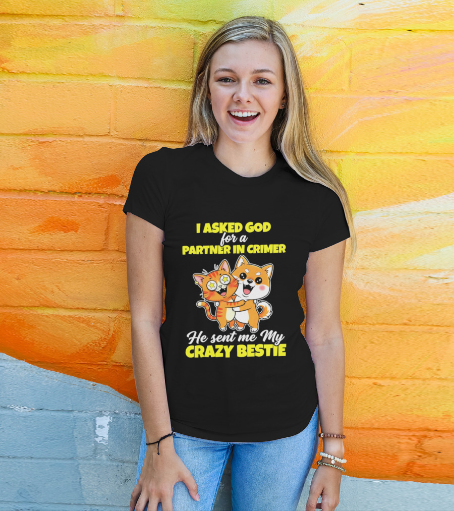 Dog And Cat I Asked God For A Partner In Crime He Sent Me My Crazy Bestie T-Shirt