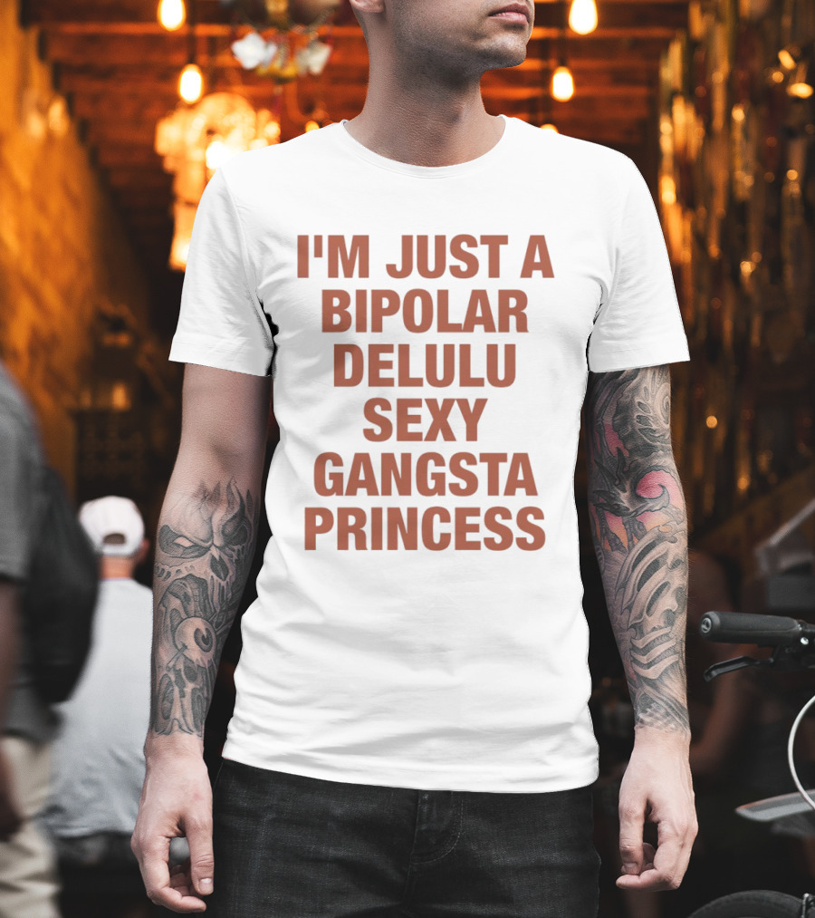 I'm Just A Bipolar Delulu Sexy Gangsta Princess T-Shirt