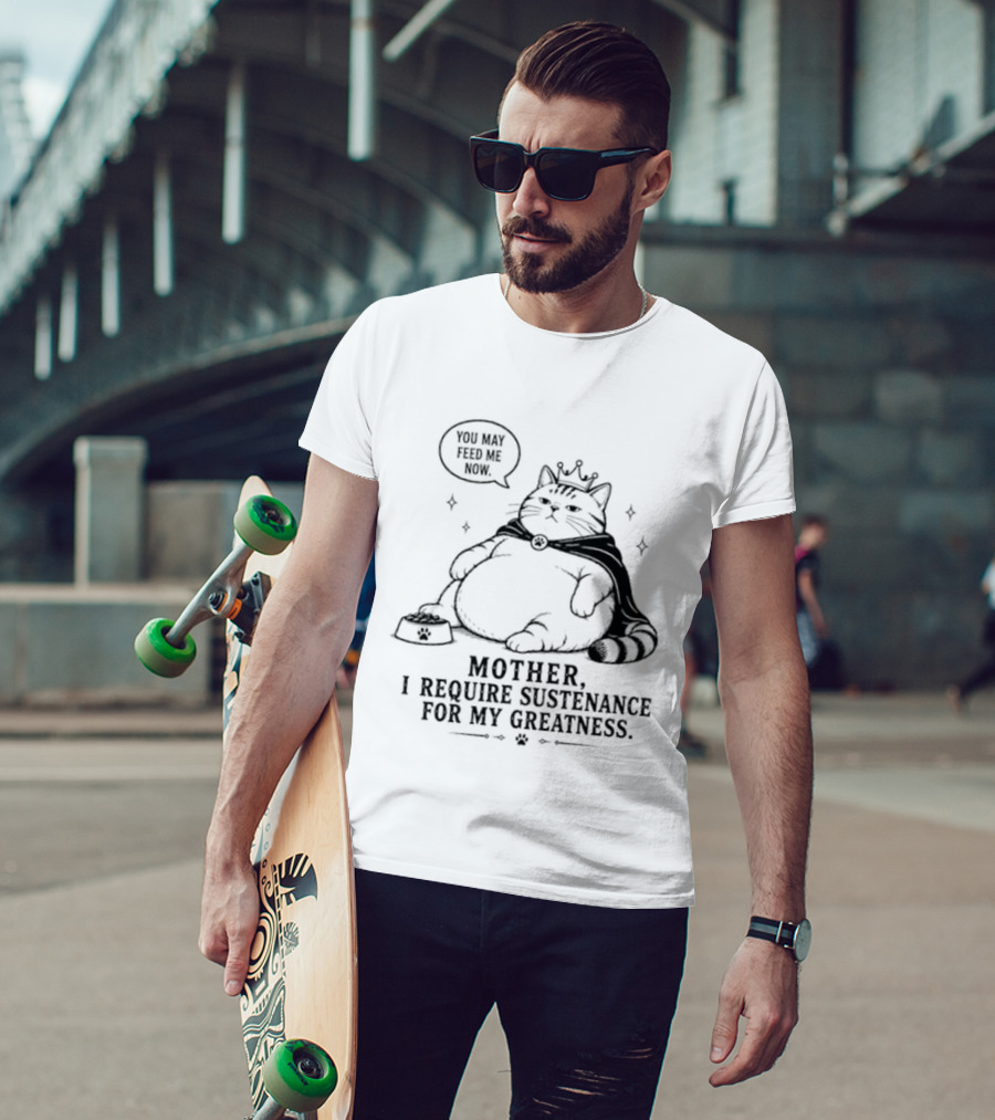 King Cat Mother I Require Sustenance For My Greatness Feed Me Peasant T-Shirt
