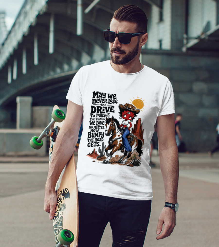 May We Never Lose The Drive To Pursue The Things We Love No Matter How Bumpy The Road Gets With Iconic Cowgirl Riding Horse T-Shirt