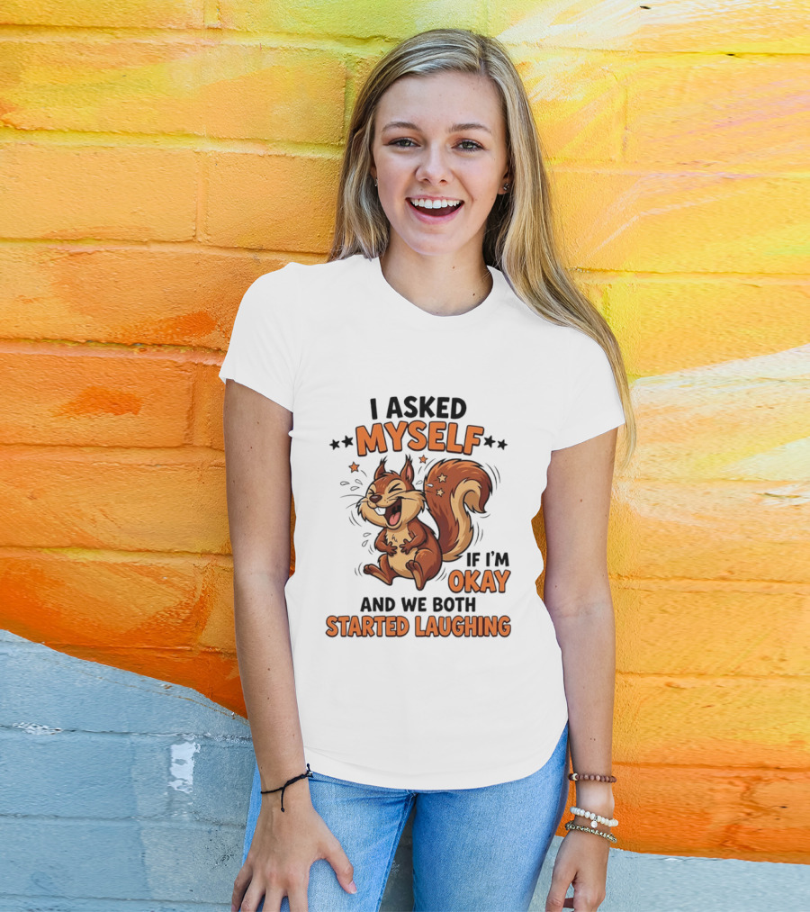 I Asked Myself If I'm Okay And We Both Started Laughing Squirrel T-Shirt