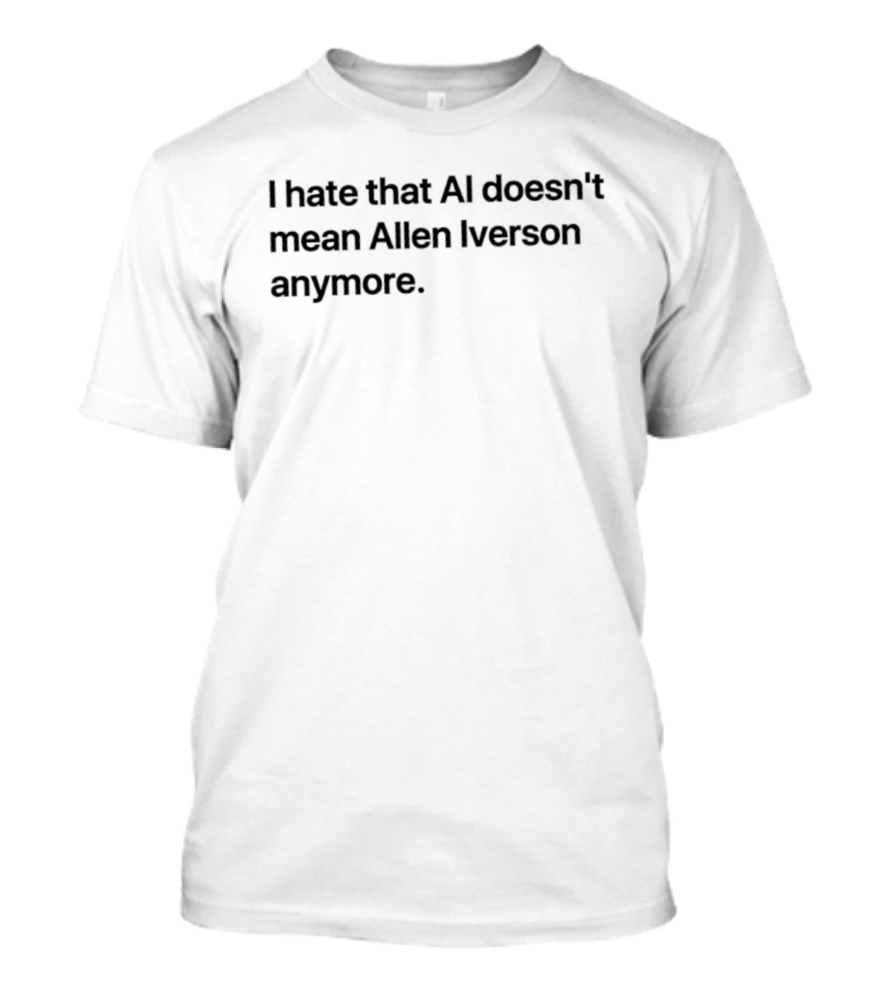 I Hate That AI Doesn't Mean Allen Iverson Anymore T-Shirt