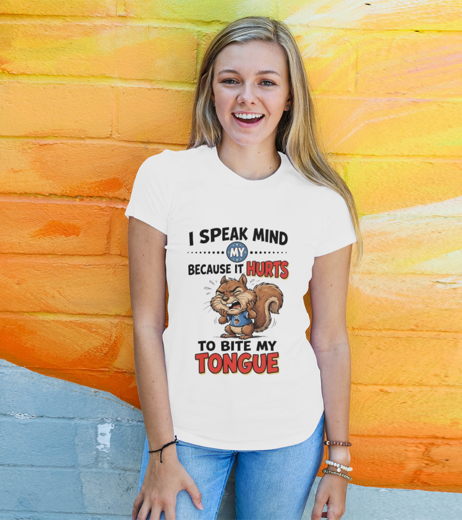 Squirrel I Speak Mind My Because It Hurts To Bite My Tongue Funny Saying T-Shirt