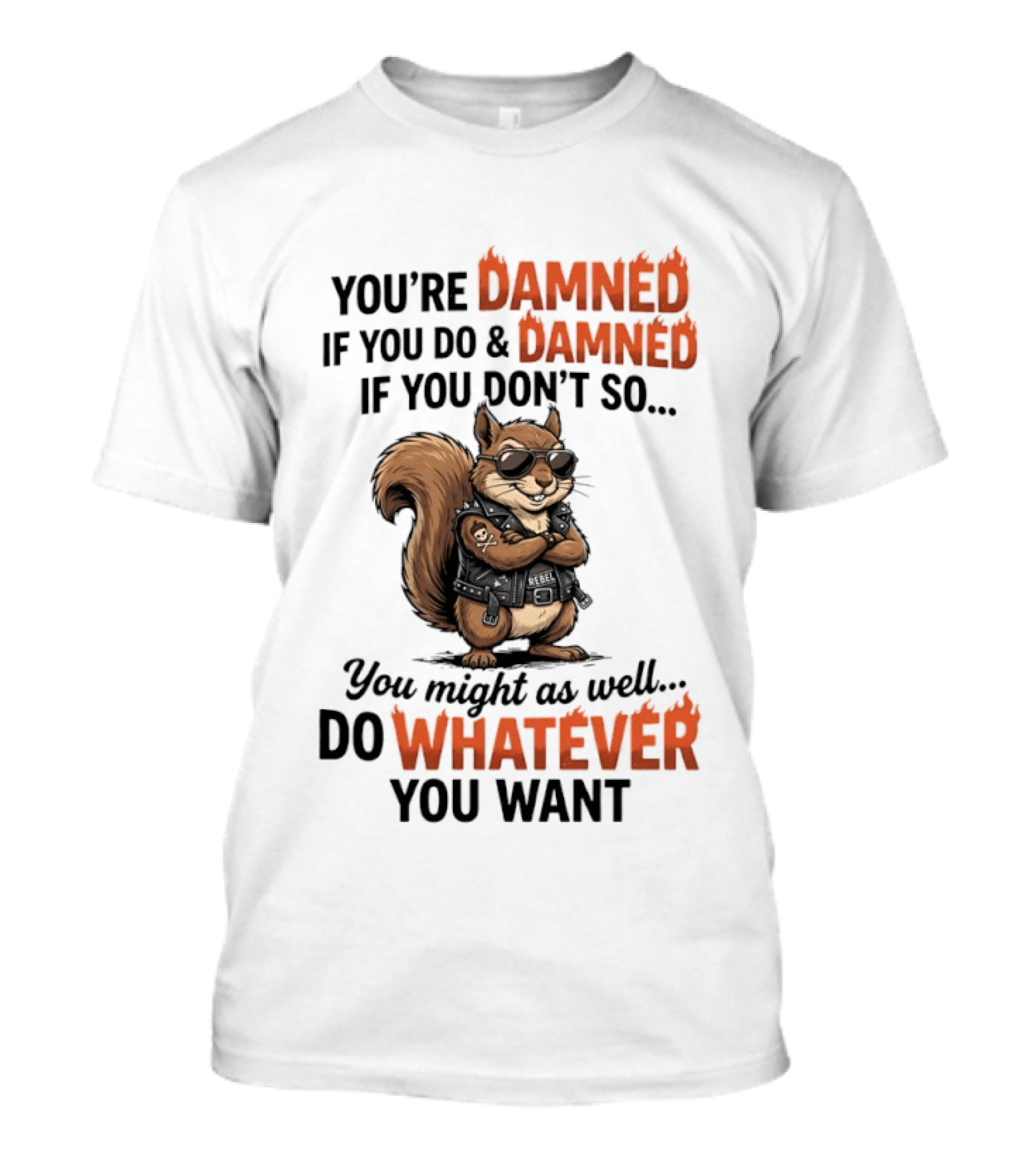 You're Damned If You Do Damned If You Don't Squirrel Do Whatever You Want T-Shirt