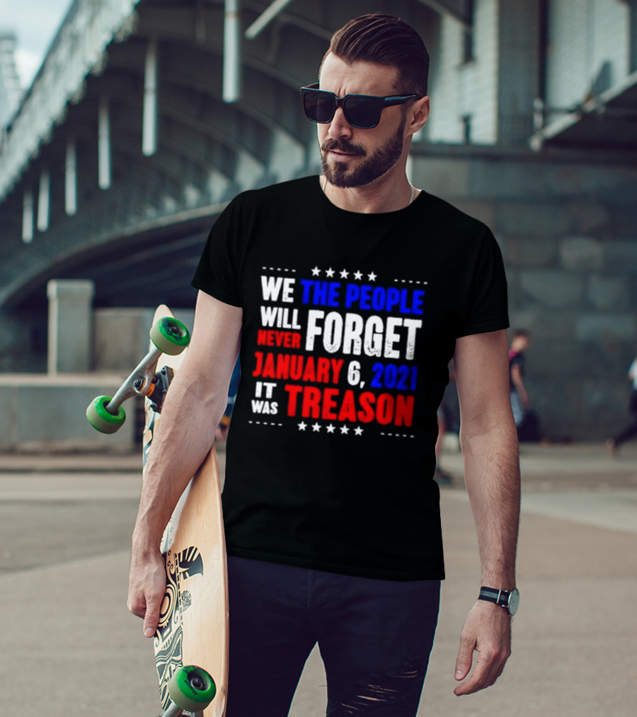 We The People Will Never Forget January 6 2021 It Was Treason T-Shirt